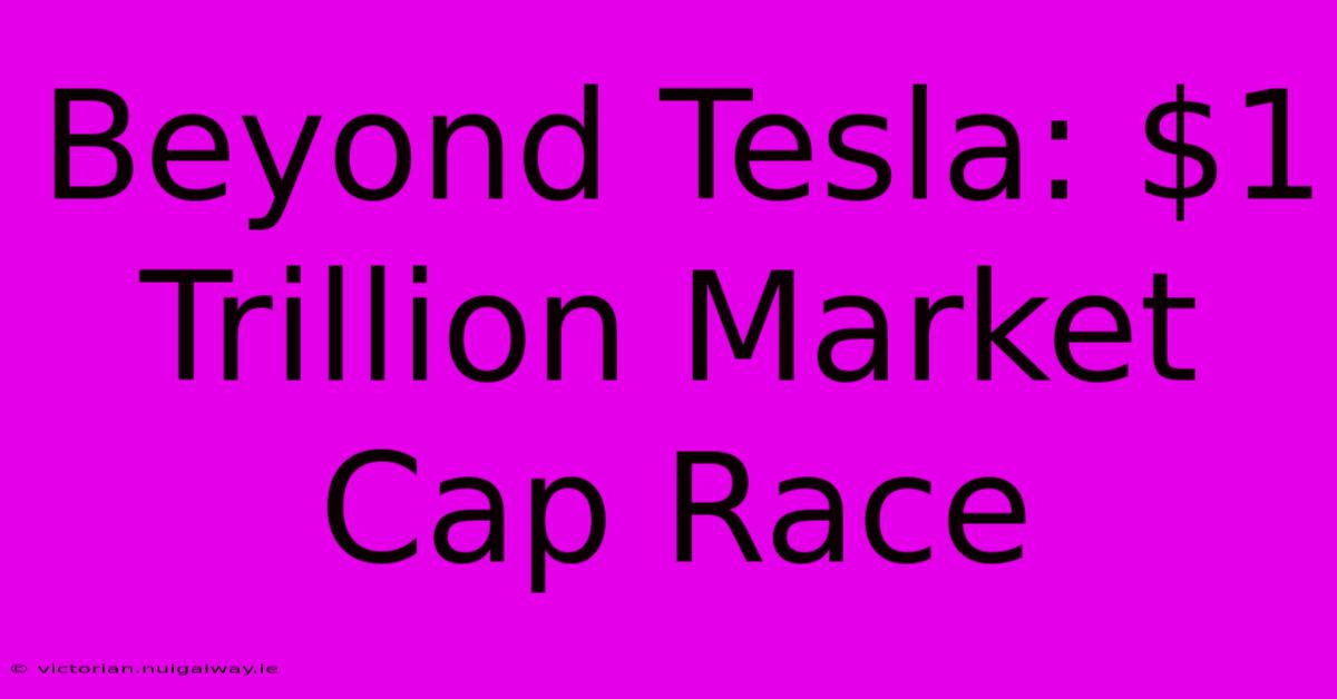 Beyond Tesla: $1 Trillion Market Cap Race