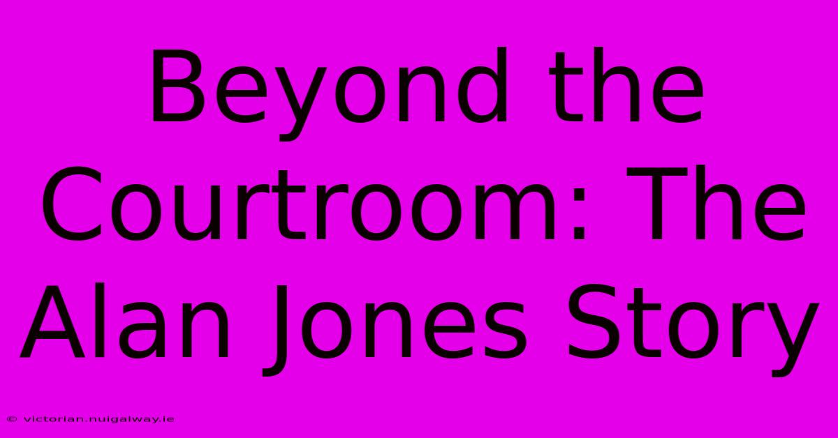 Beyond The Courtroom: The Alan Jones Story