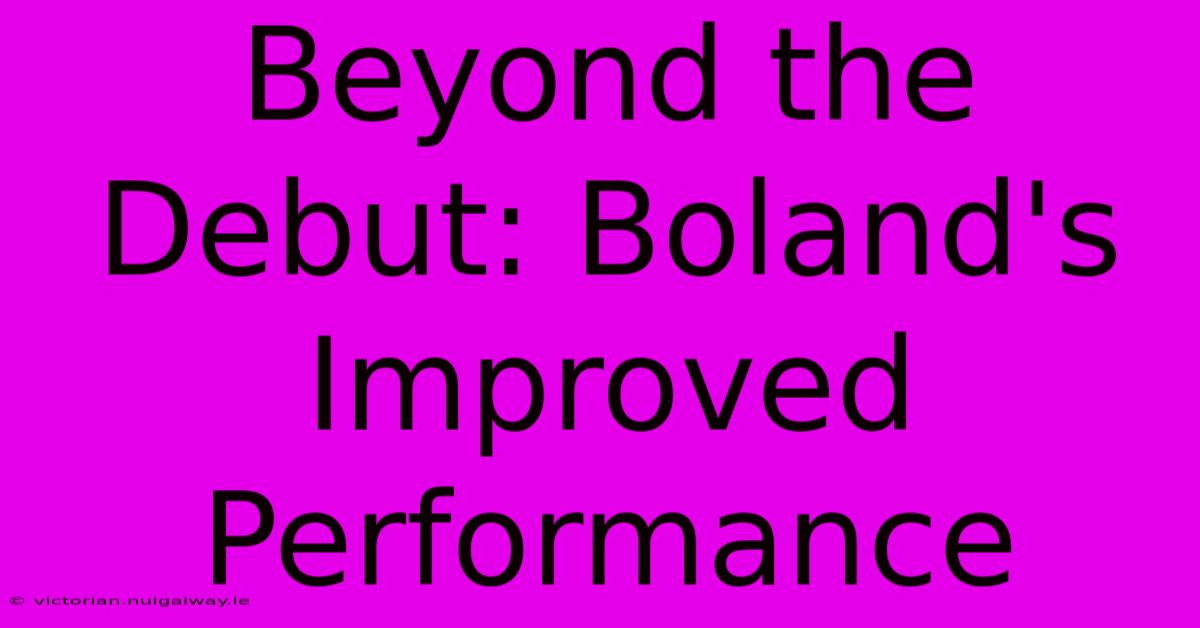 Beyond The Debut: Boland's Improved Performance