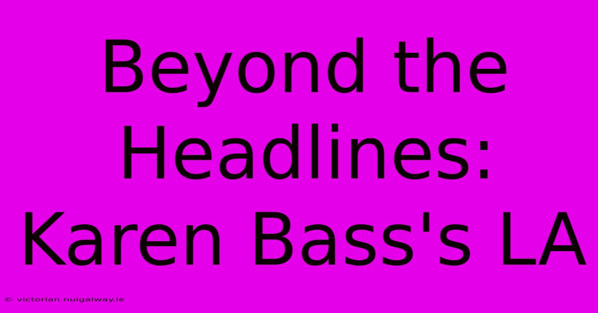 Beyond The Headlines: Karen Bass's LA