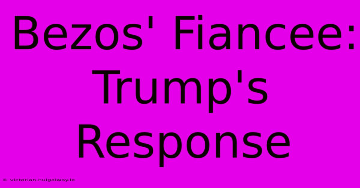 Bezos' Fiancee:  Trump's Response