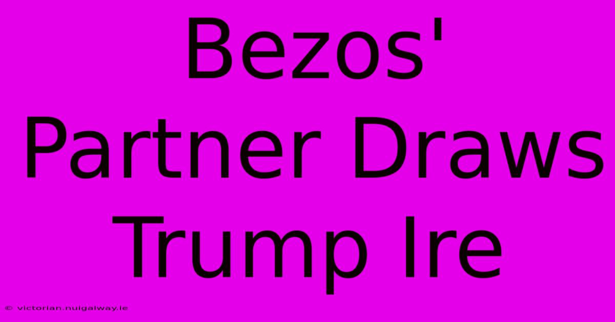 Bezos' Partner Draws Trump Ire