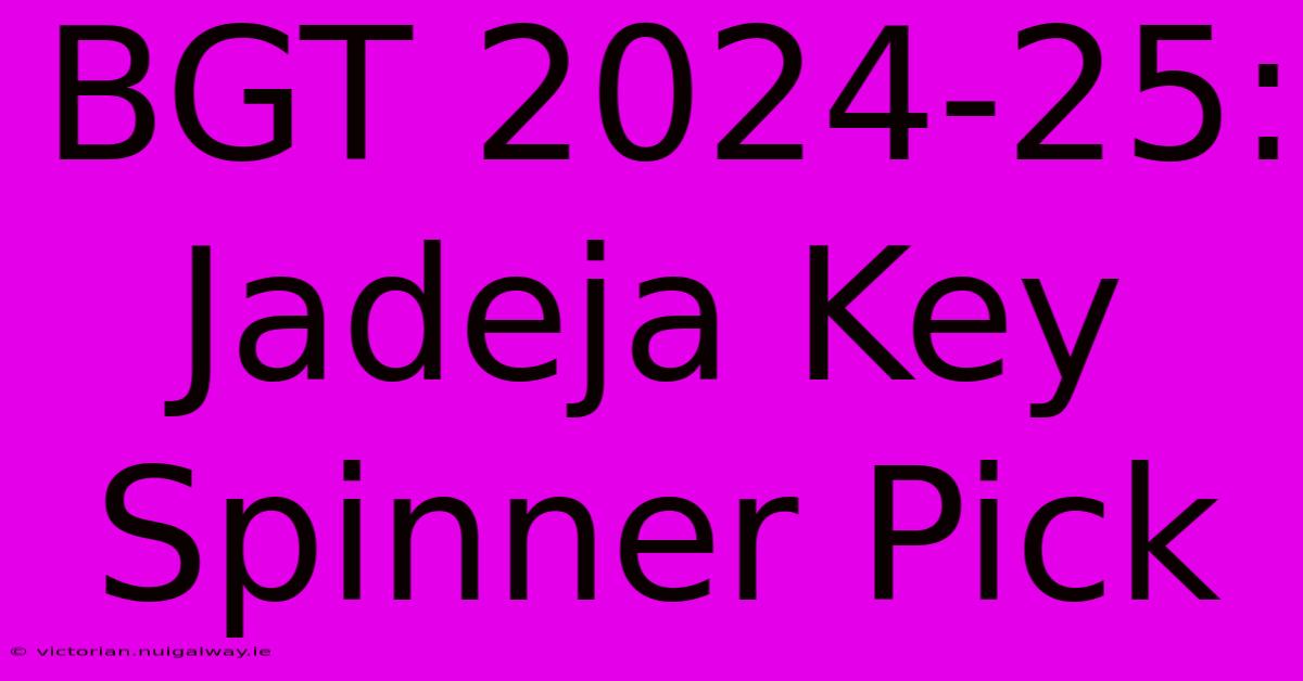 BGT 2024-25: Jadeja Key Spinner Pick