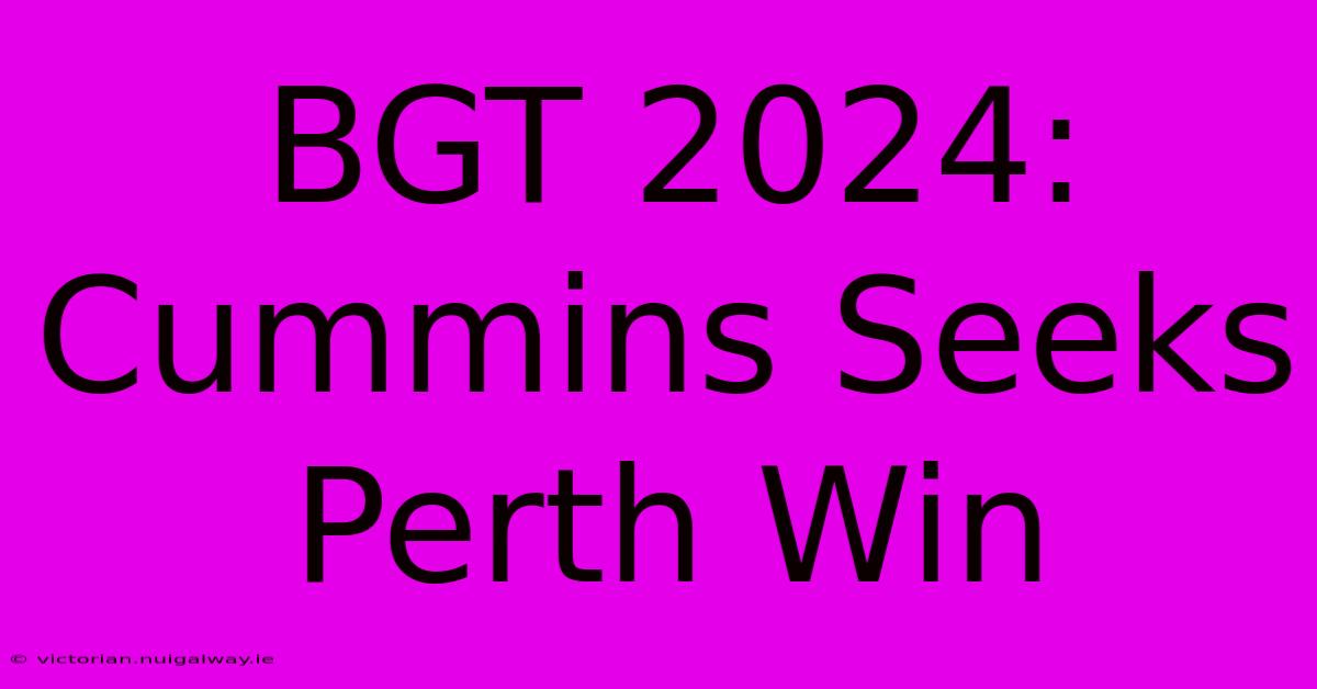 BGT 2024: Cummins Seeks Perth Win