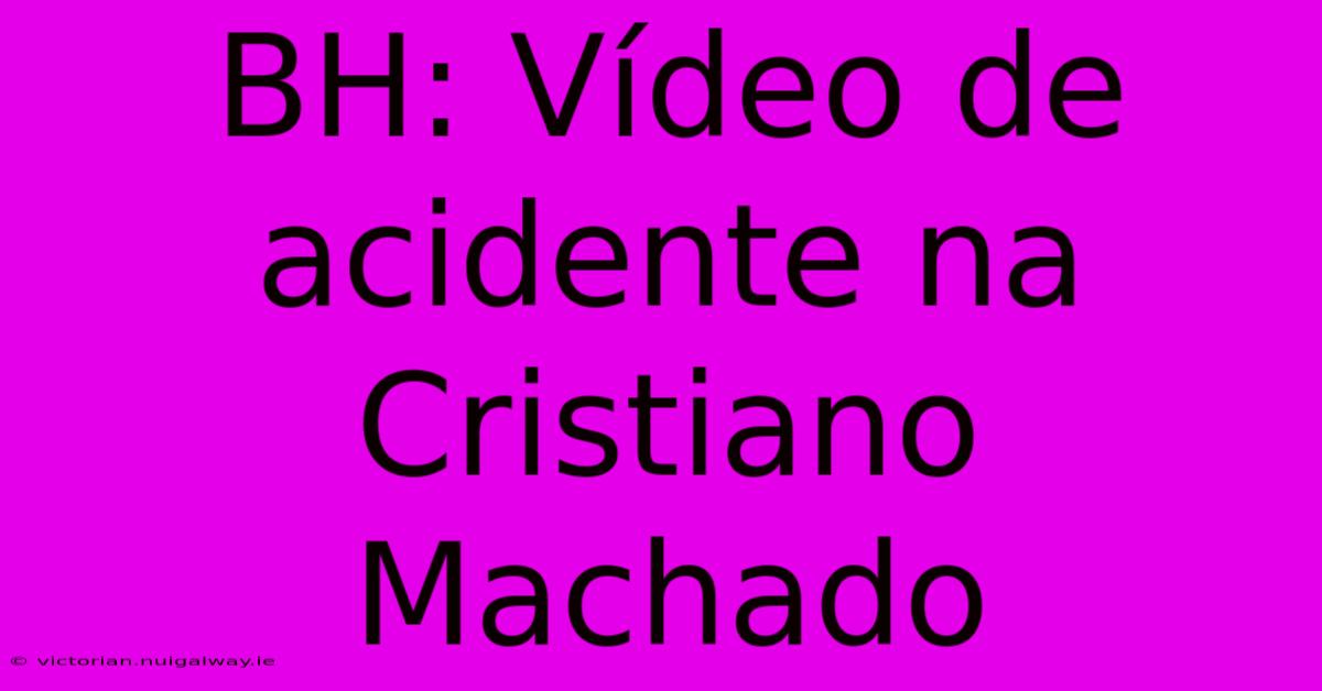 BH: Vídeo De Acidente Na Cristiano Machado