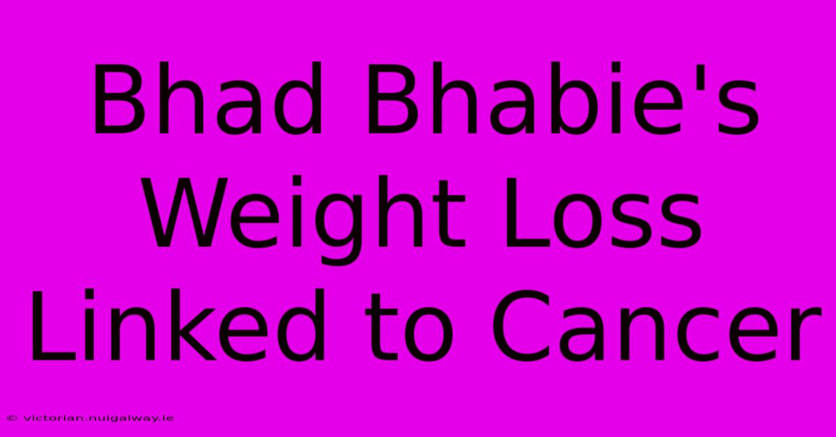 Bhad Bhabie's Weight Loss Linked To Cancer