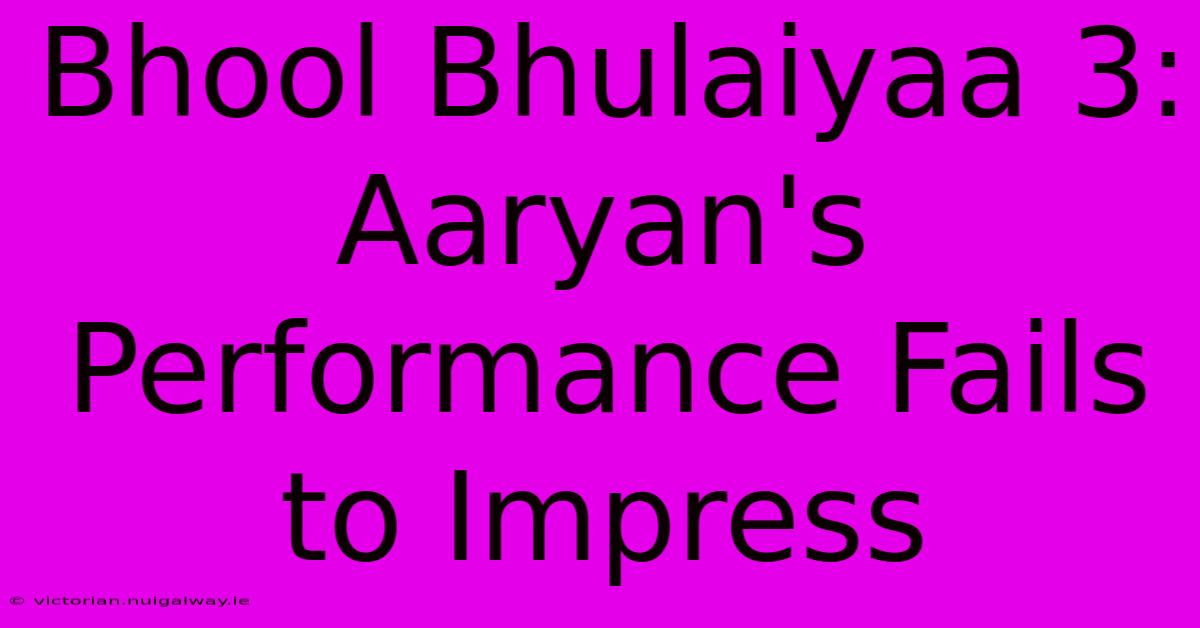 Bhool Bhulaiyaa 3:  Aaryan's Performance Fails To Impress