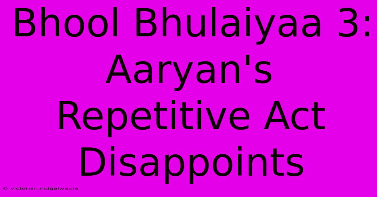 Bhool Bhulaiyaa 3: Aaryan's Repetitive Act Disappoints