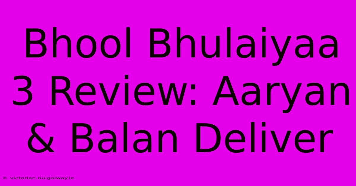 Bhool Bhulaiyaa 3 Review: Aaryan & Balan Deliver