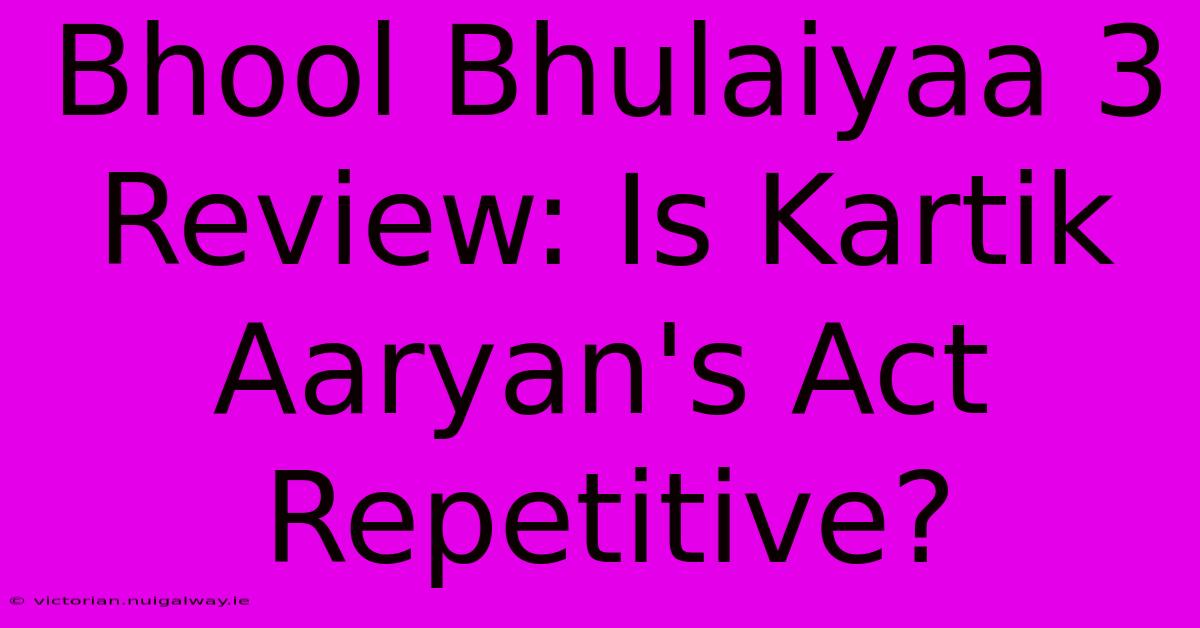 Bhool Bhulaiyaa 3 Review: Is Kartik Aaryan's Act Repetitive? 