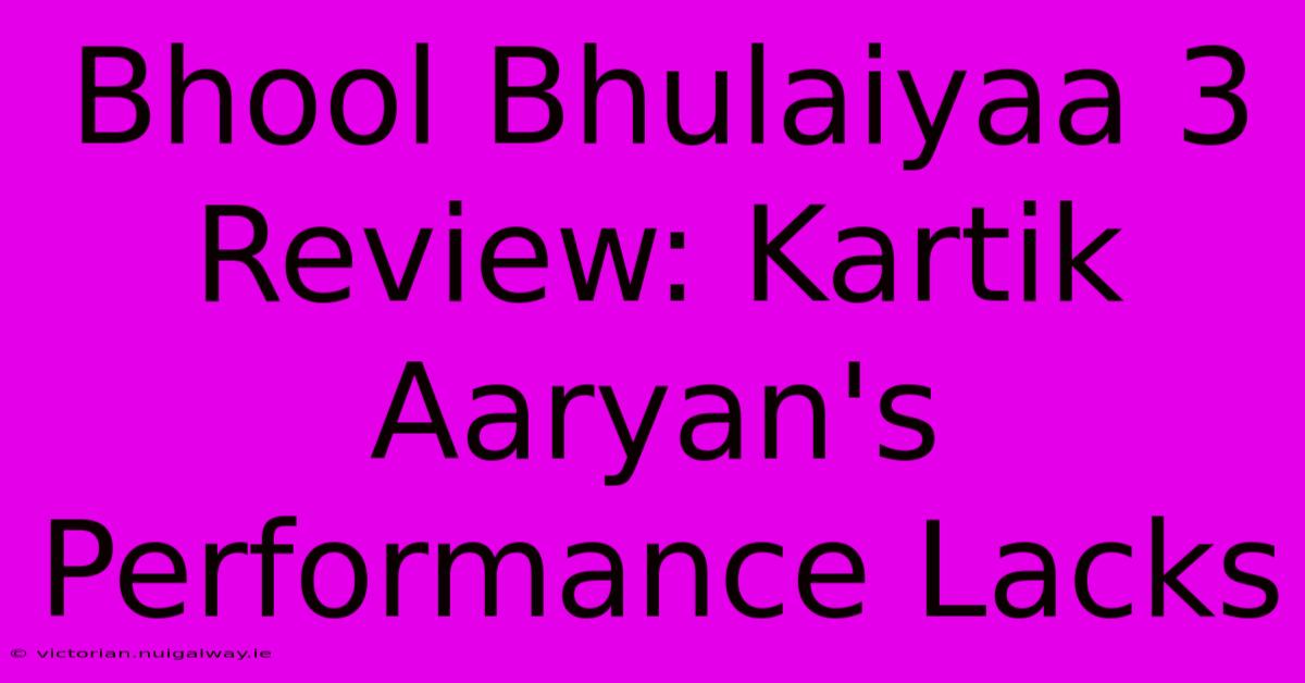 Bhool Bhulaiyaa 3 Review: Kartik Aaryan's Performance Lacks 