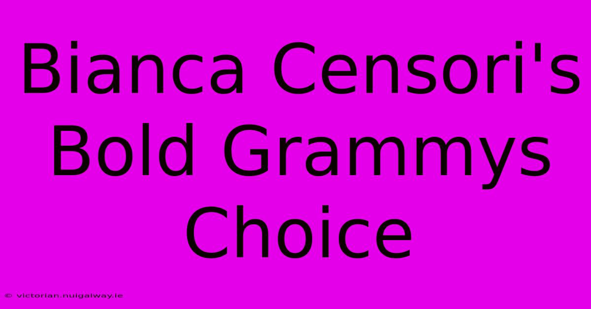 Bianca Censori's Bold Grammys Choice