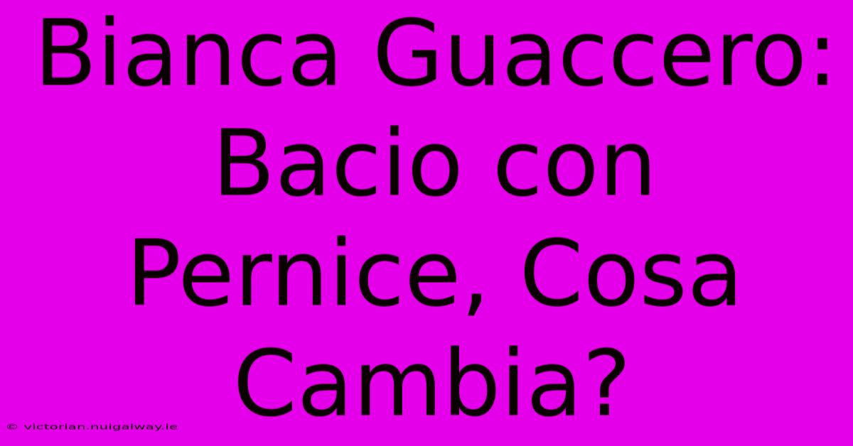 Bianca Guaccero: Bacio Con Pernice, Cosa Cambia? 