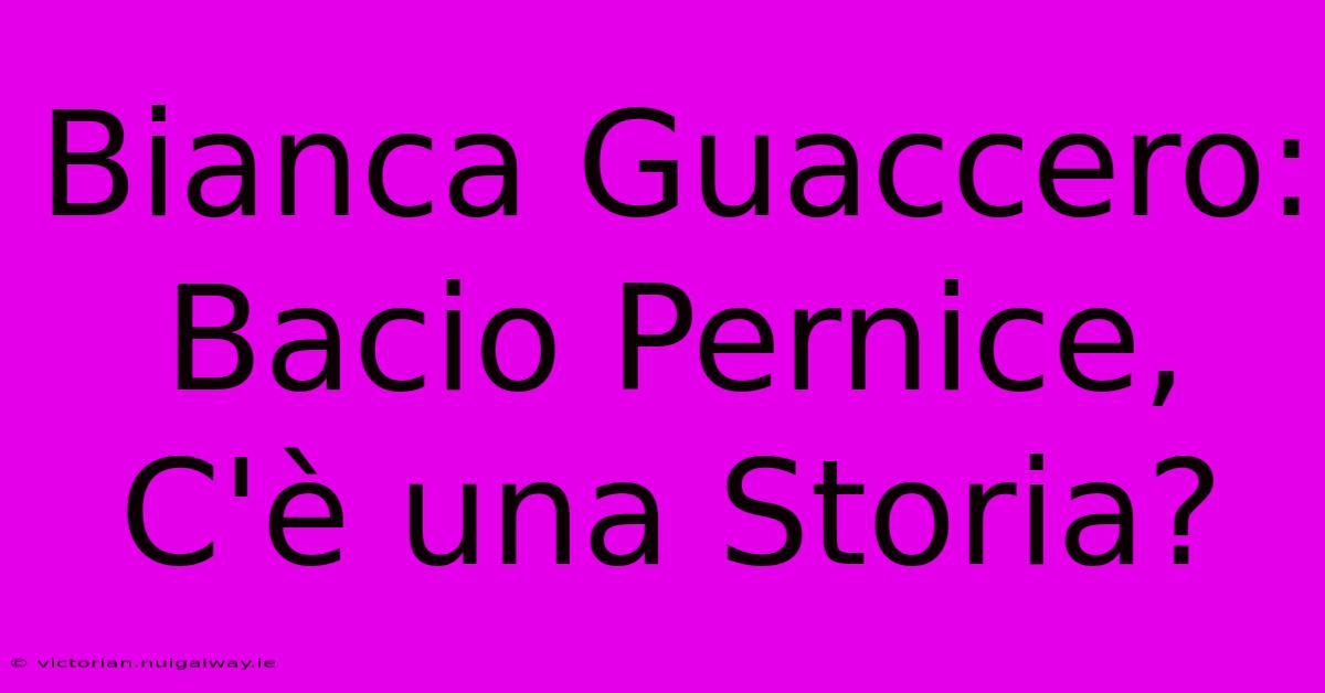 Bianca Guaccero: Bacio Pernice, C'è Una Storia?