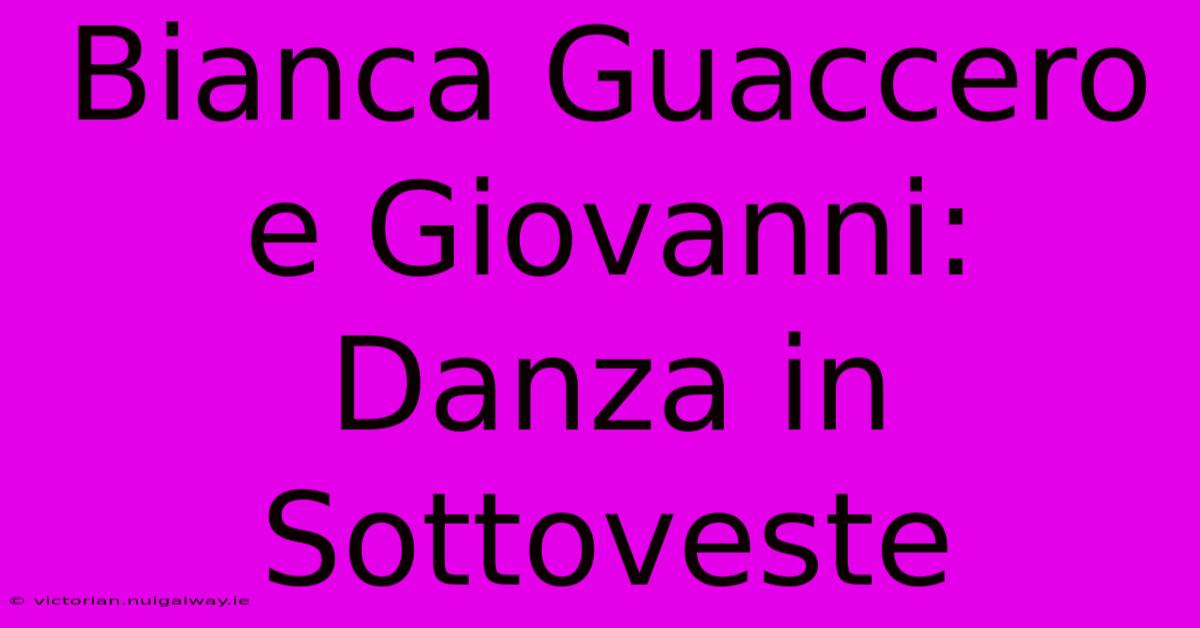 Bianca Guaccero E Giovanni: Danza In Sottoveste