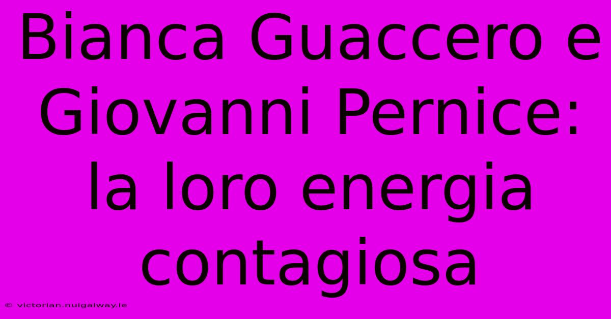 Bianca Guaccero E Giovanni Pernice: La Loro Energia Contagiosa