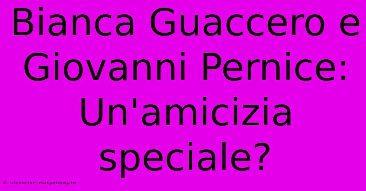 Bianca Guaccero E Giovanni Pernice: Un'amicizia Speciale?