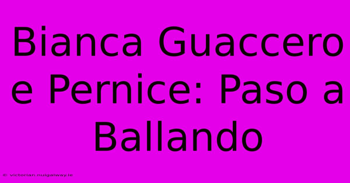 Bianca Guaccero E Pernice: Paso A Ballando