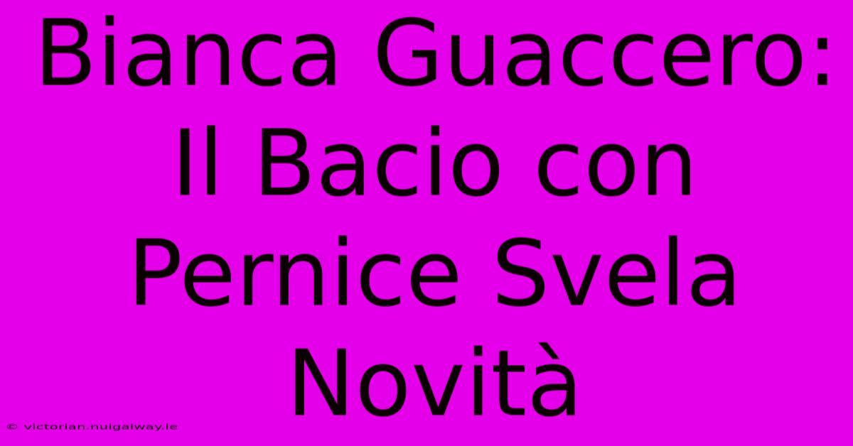 Bianca Guaccero: Il Bacio Con Pernice Svela Novità