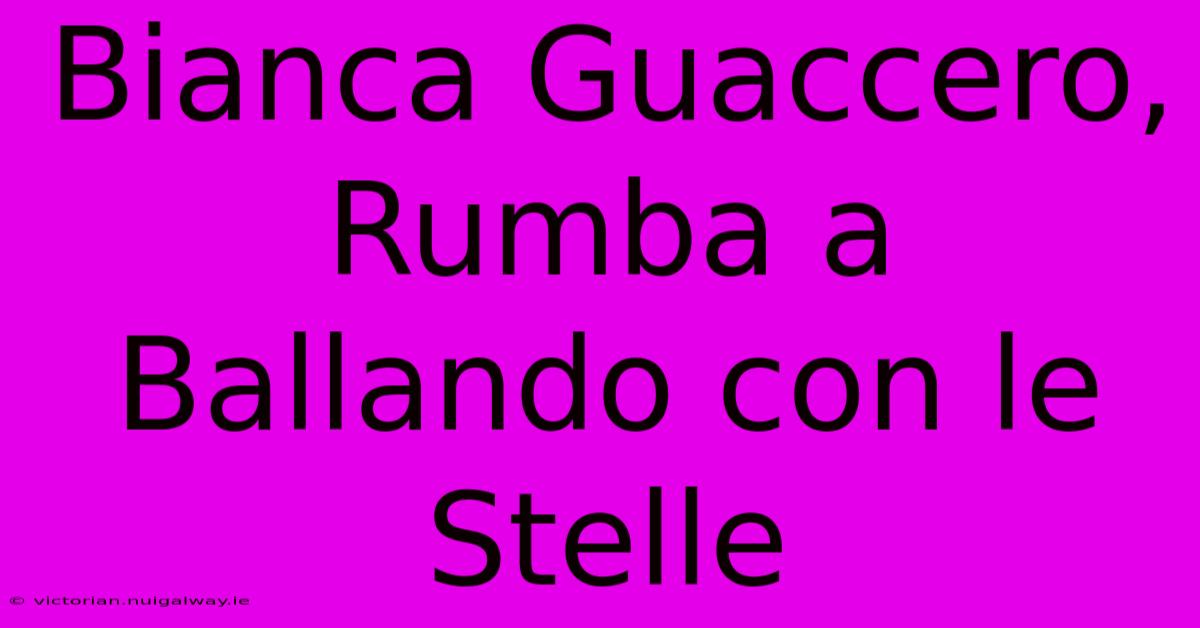 Bianca Guaccero, Rumba A Ballando Con Le Stelle