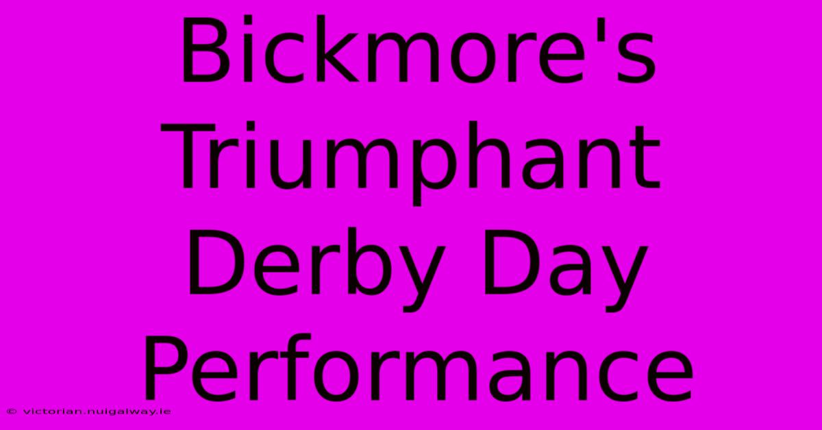 Bickmore's Triumphant Derby Day Performance 