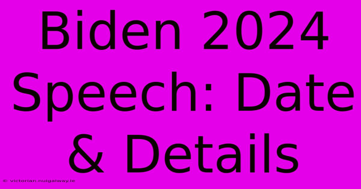 Biden 2024 Speech: Date & Details