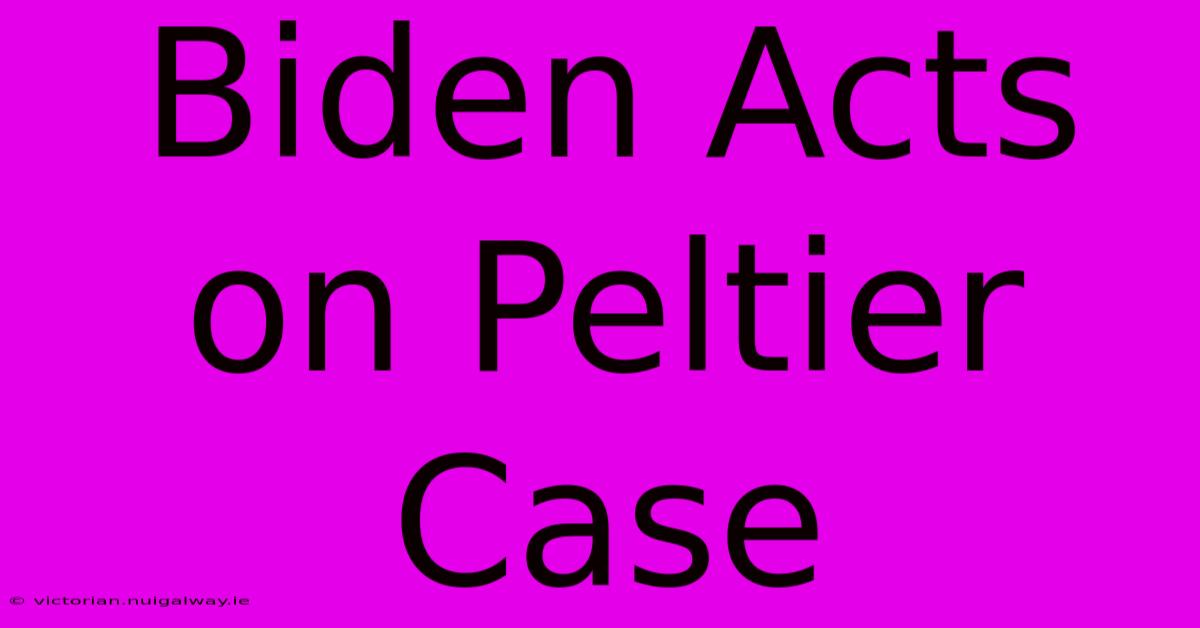 Biden Acts On Peltier Case