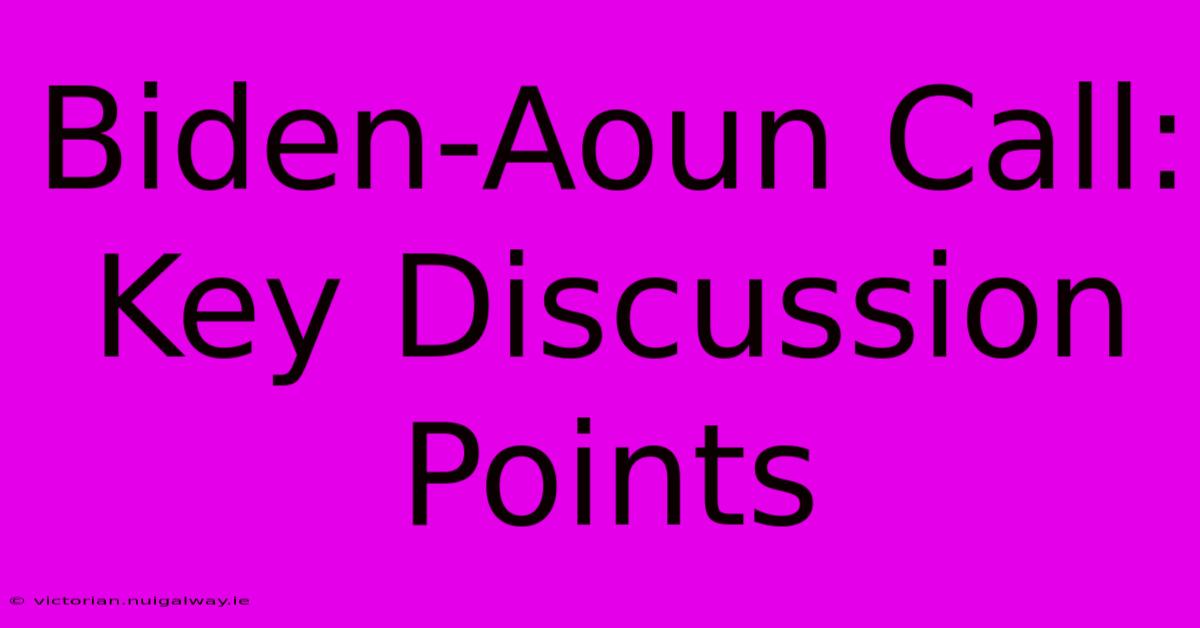 Biden-Aoun Call: Key Discussion Points