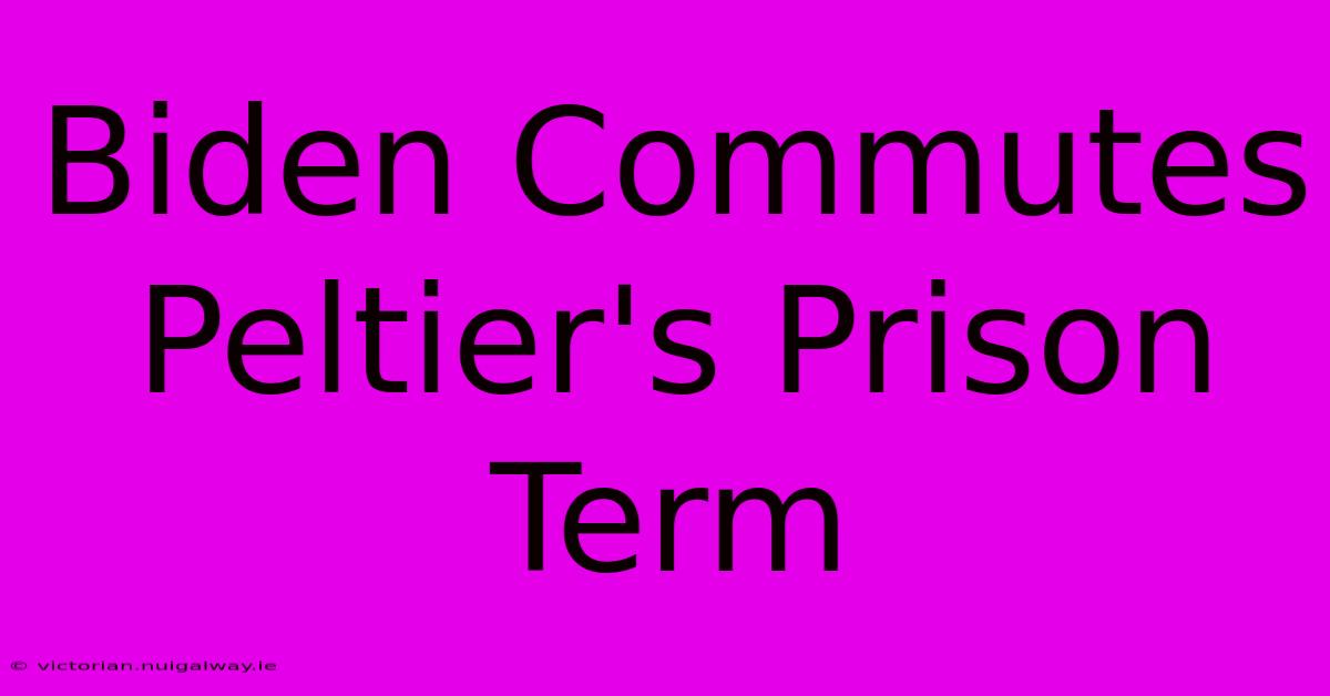 Biden Commutes Peltier's Prison Term