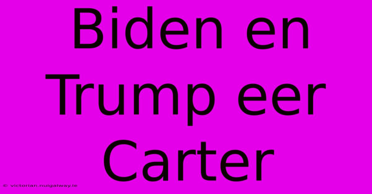 Biden En Trump Eer Carter