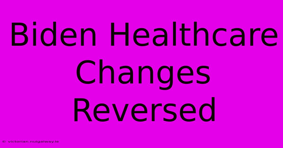 Biden Healthcare Changes Reversed