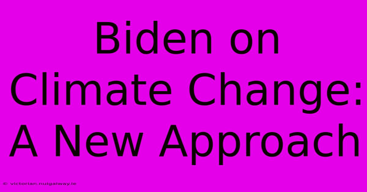 Biden On Climate Change: A New Approach