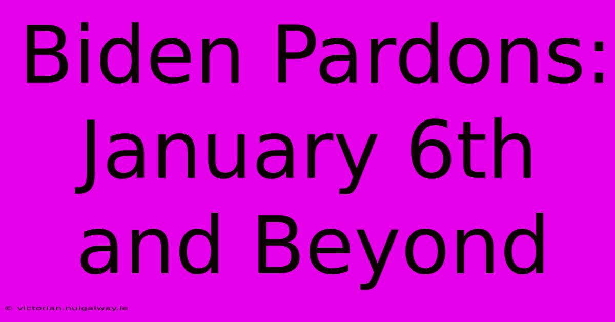 Biden Pardons:  January 6th And Beyond