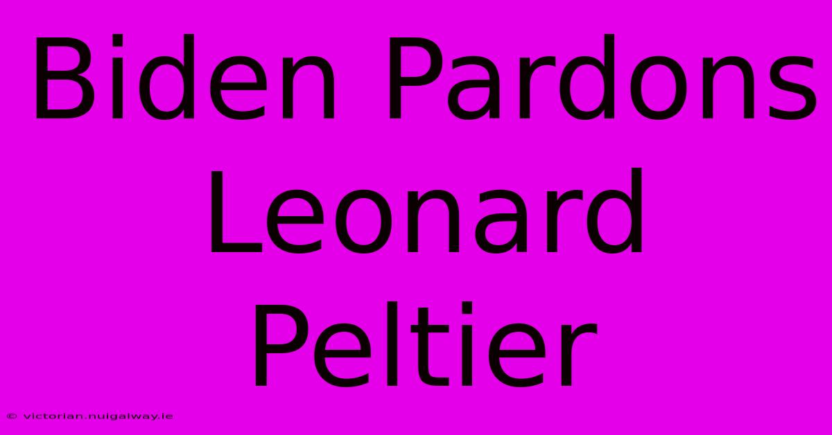 Biden Pardons Leonard Peltier