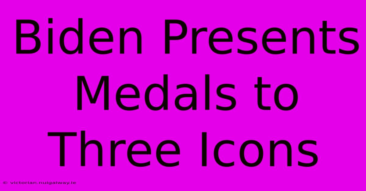 Biden Presents Medals To Three Icons