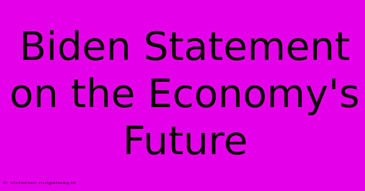 Biden Statement On The Economy's Future