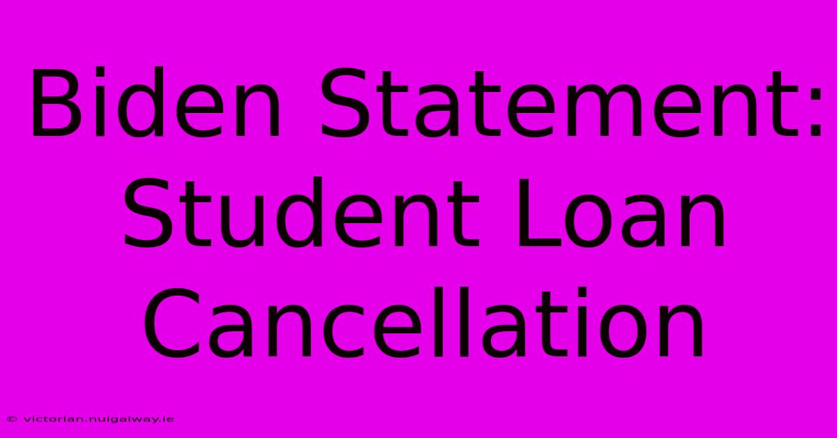 Biden Statement: Student Loan Cancellation