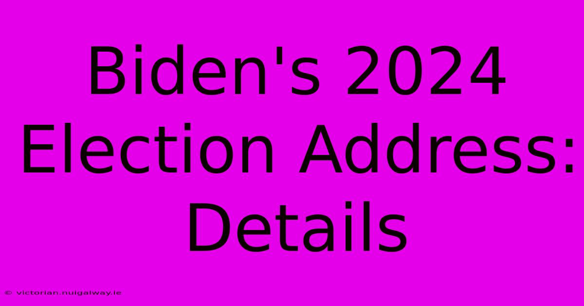 Biden's 2024 Election Address:  Details 