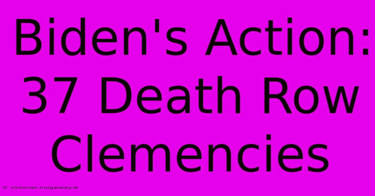 Biden's Action: 37 Death Row Clemencies