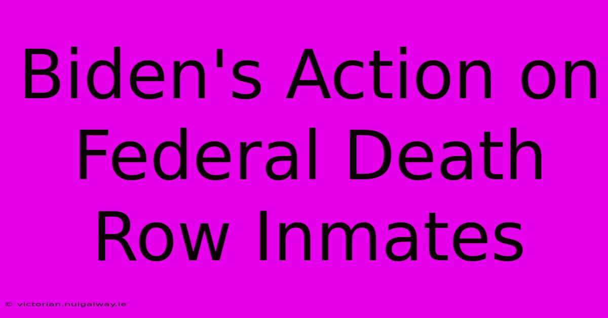 Biden's Action On Federal Death Row Inmates