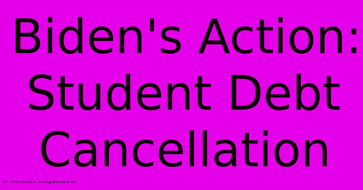 Biden's Action: Student Debt Cancellation