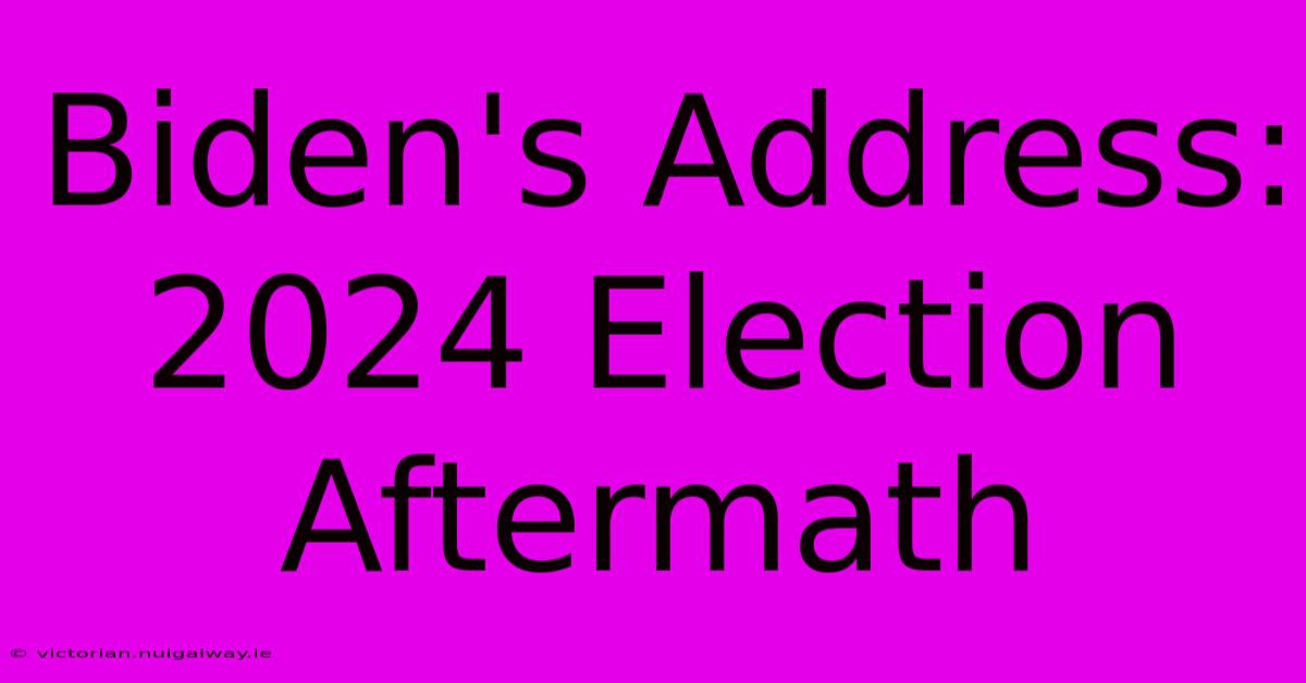 Biden's Address: 2024 Election Aftermath