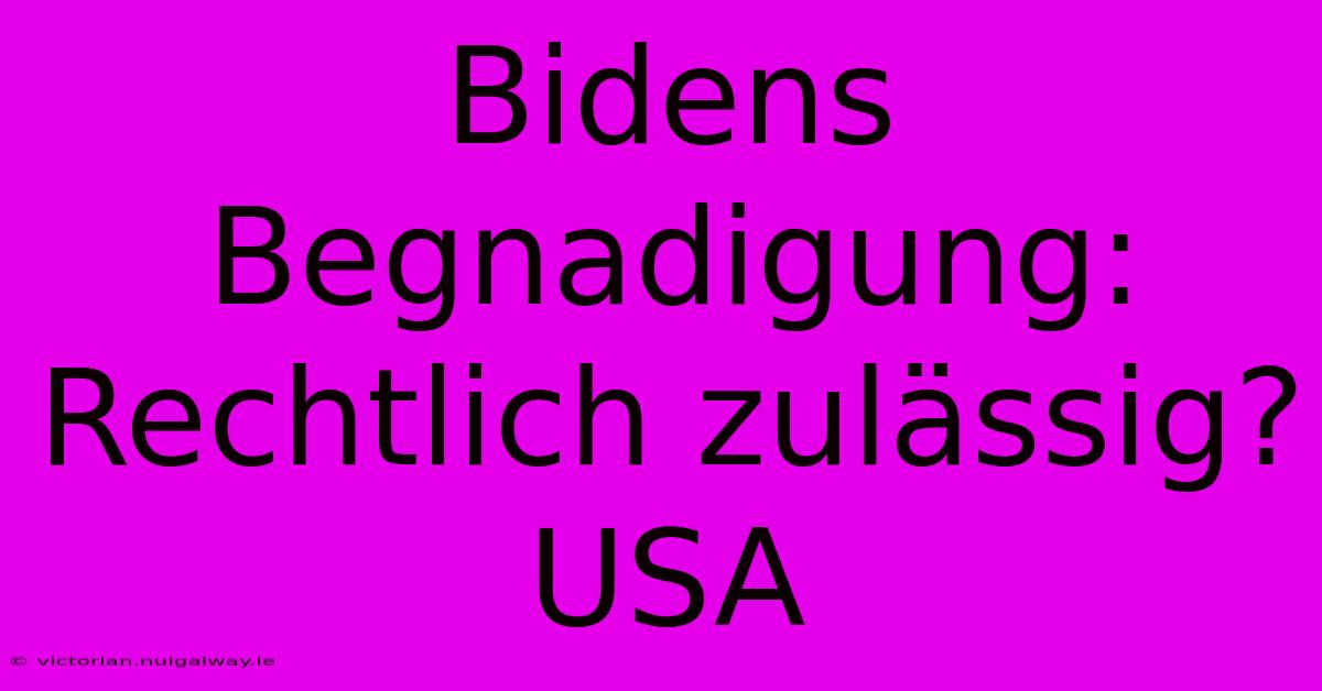 Bidens Begnadigung: Rechtlich Zulässig? USA