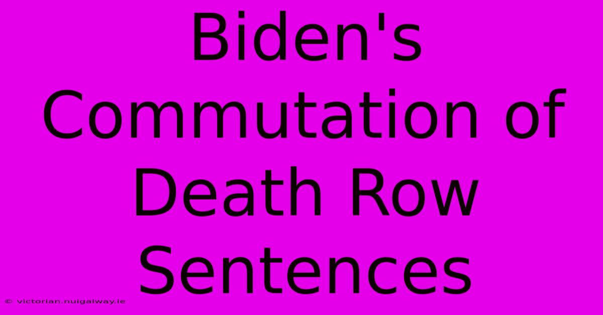 Biden's Commutation Of Death Row Sentences