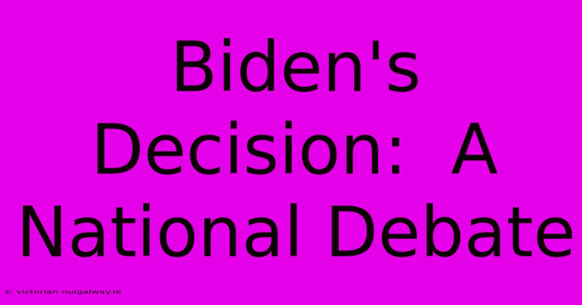 Biden's Decision:  A National Debate