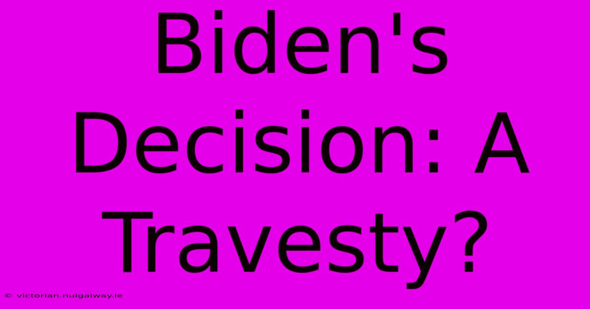 Biden's Decision: A Travesty?