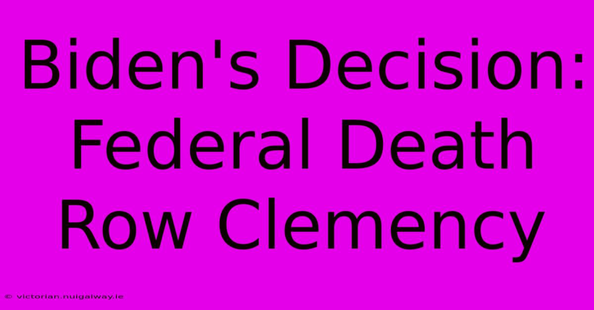 Biden's Decision: Federal Death Row Clemency