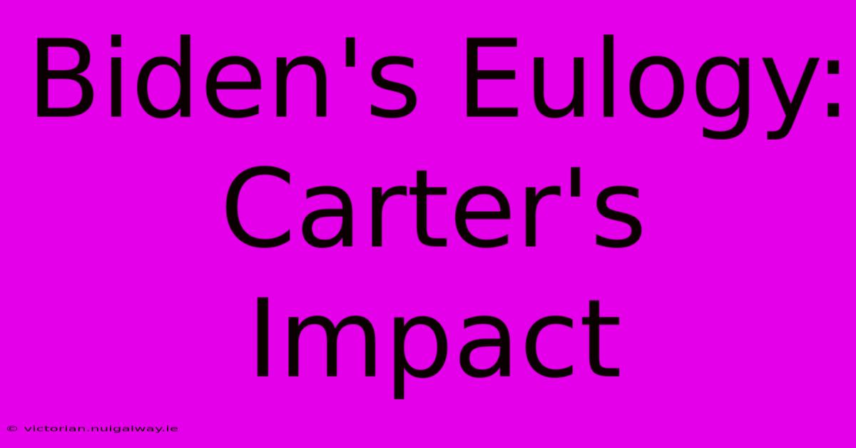 Biden's Eulogy: Carter's Impact