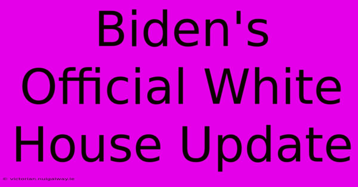 Biden's Official White House Update