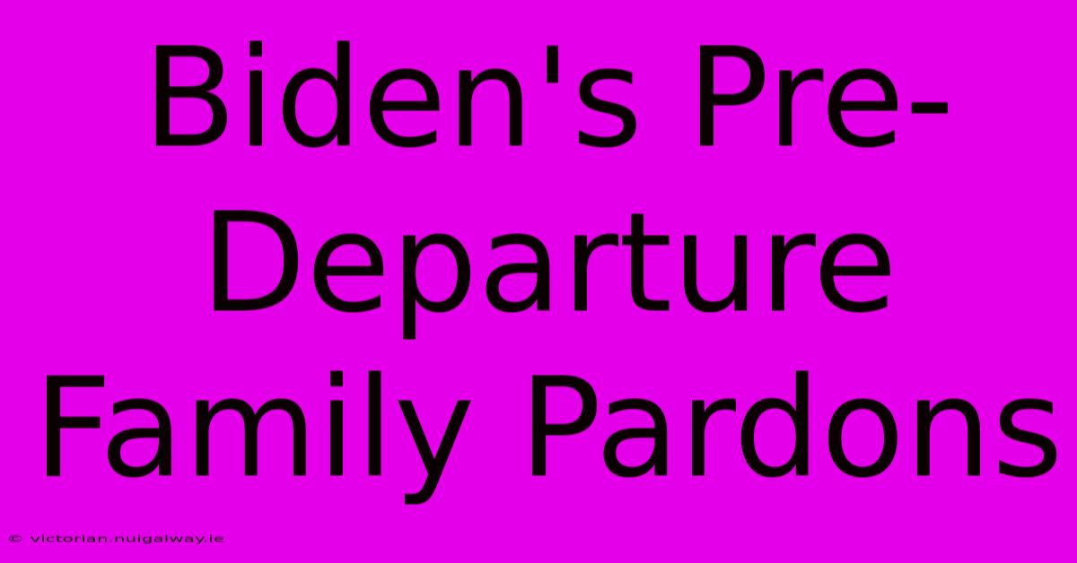 Biden's Pre-Departure Family Pardons